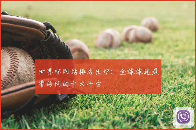 世界杯网站排名出炉：全球球迷最常访问的十大平台