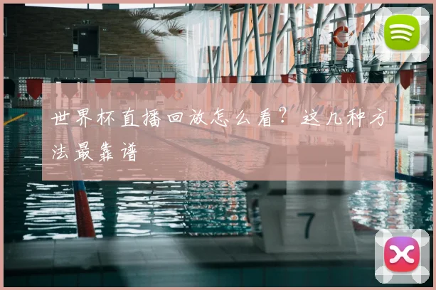 世界杯直播回放怎么看?这几种方法最靠谱