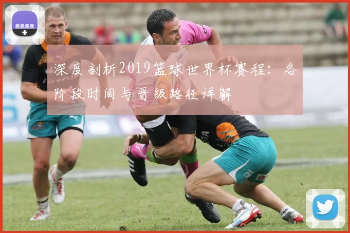 深度剖析2019篮球世界杯赛程：各阶段时间与晋级路径详解